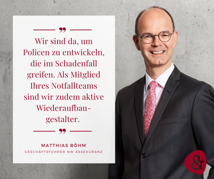 Zitat Matthias Böhm: "Wir sind da, um Policen zu entwickeln, die im Schadenfall greifen. Als Mitglied Ihres Notfallteams sind wir zudem aktive Wiederaufbaugestalter."